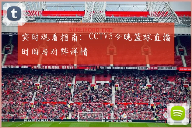 实时观看指南：CCTV5今晚篮球直播时间与对阵详情